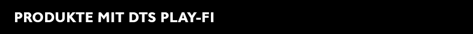 2021-08-DTS-Play-Fi-h1-PRODUKTE-MIT-DTS-PLAY-FI.jpg